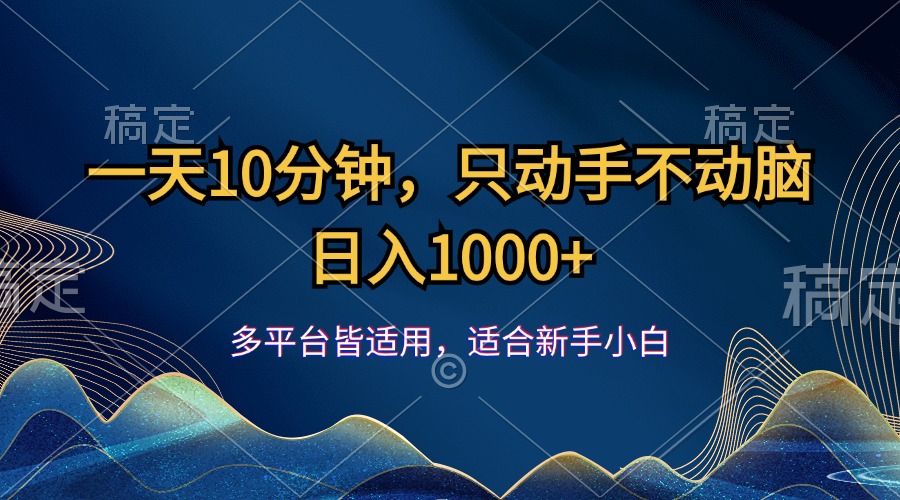 (12123期)一天10分钟,只动手不动脑,日入1000+