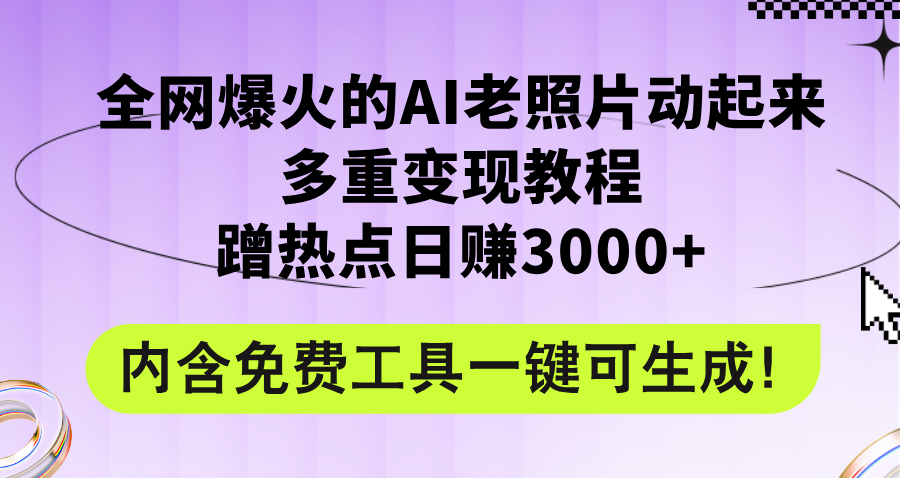 (12160期)全网爆火的AI老照片动起来多重变现教程,蹭热点日赚3000+,内含免费工具