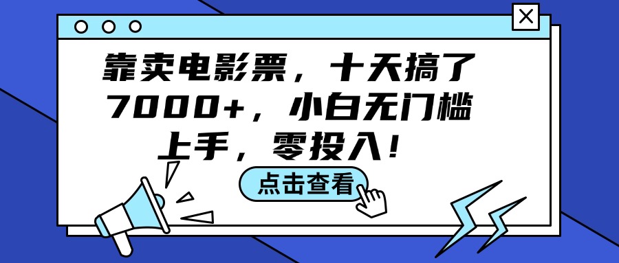(12161期)靠卖电影票,十天搞了7000+,小白无门槛上手,零投入!