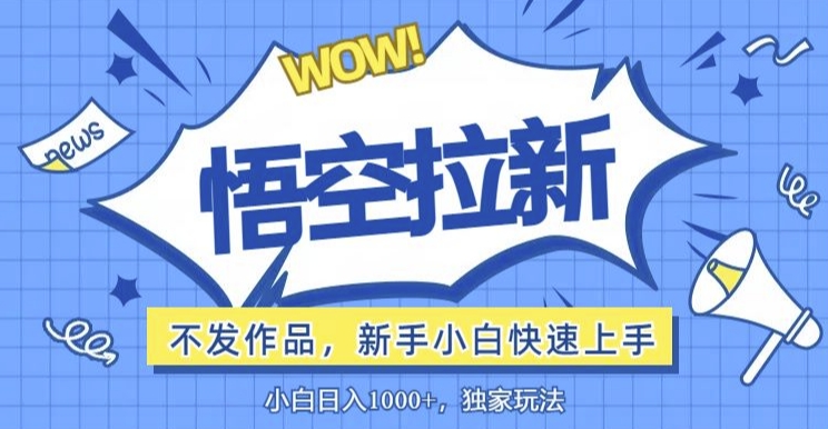 悟空拉新最新玩法,无需作品暴力出单,小白快速上手