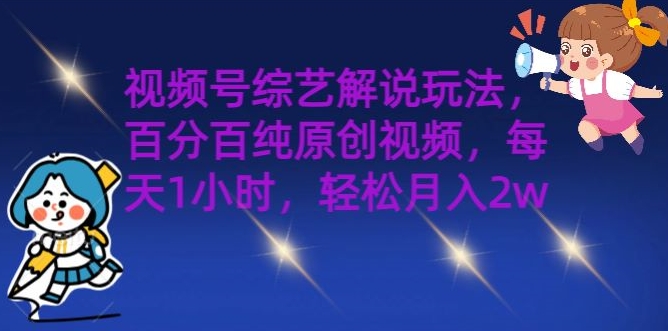 视频号综艺解说玩法,百分百纯原创视频,每天1小时,轻松月入2w