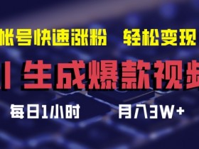 AI生成爆款视频,助你帐号快速涨粉,轻松月入3W+【揭秘】