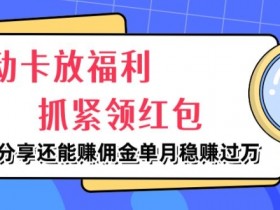 移动卡放福利,抓紧领红包,分享还能赚佣金,妥妥的信息差,单月稳赚过W