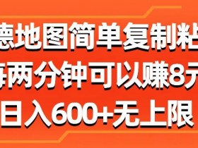 高德地图简单复制粘贴,每两分钟可以赚8元,日入几张