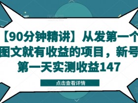 【90分钟精讲】从发第一个图文就有收益的项目,新号第一天实测收益147