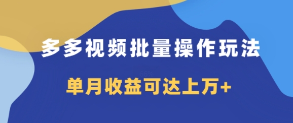 多多视频带货项目批量操作玩法,仅复制搬运即可,单月收益可达上万+