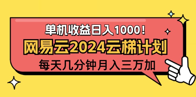 (12539期)2024网易云云梯计划项目,每天只需操作几分钟 一个账号一个月一万到三万