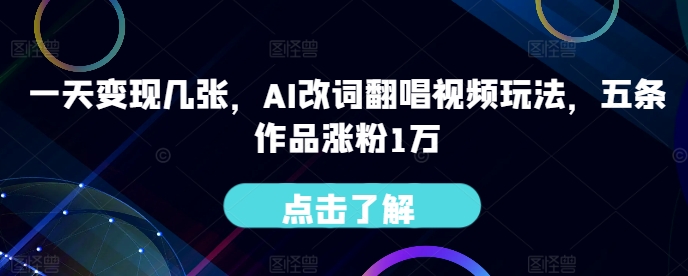 一天变现几张,AI改词翻唱视频玩法,五条作品涨粉1万