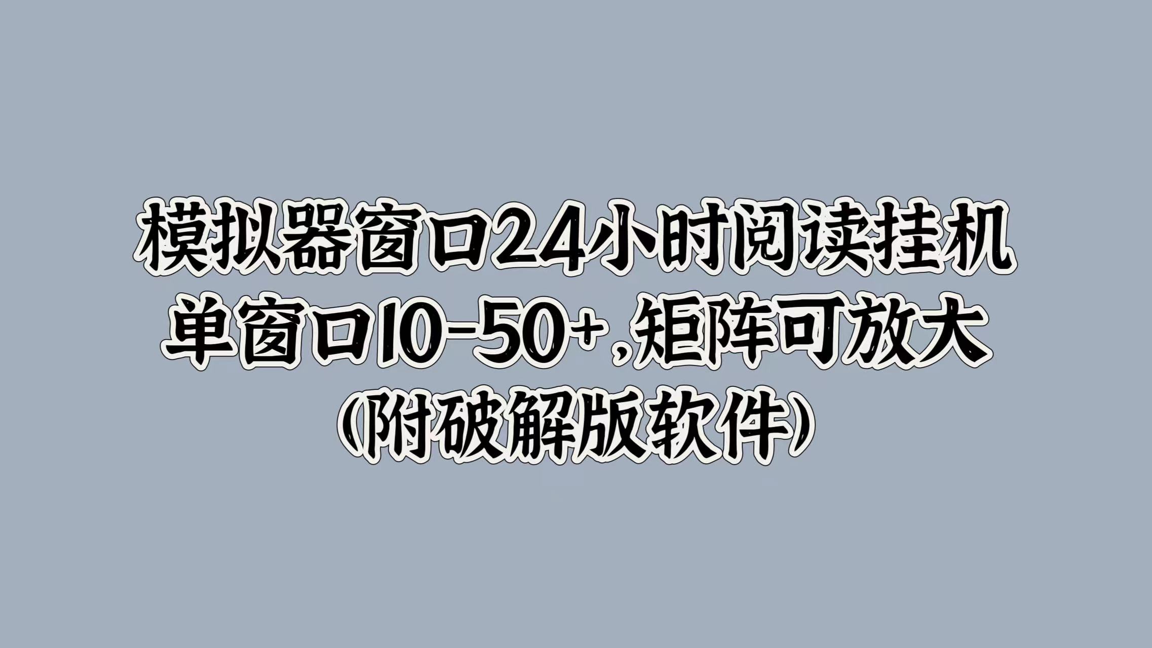 模拟器窗口24小时阅读挂JI,单窗口10-50+,矩阵可放大(附软件)