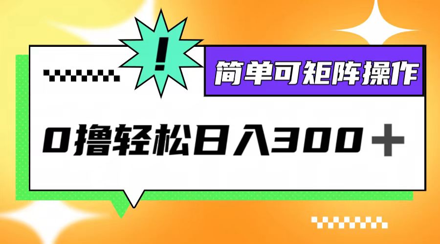 (12740期)0撸3.0,轻松日收300+,简单可矩阵操作