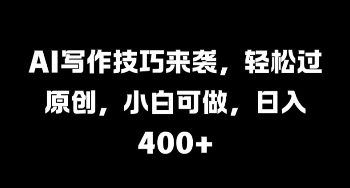 AI写作技巧来袭,轻松过原创,小白可做,日入4张