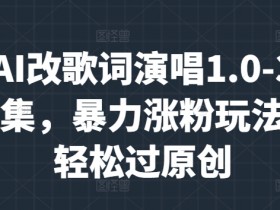 用AI改歌词演唱1.0-3.0合集,暴力涨粉玩法,轻松过原创