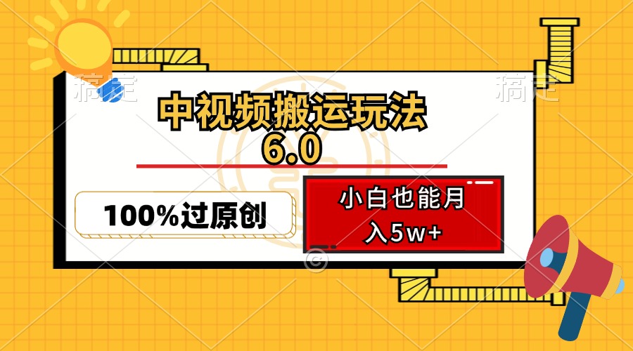 (12838期)中视频搬运玩法6.0,利用软件双重去重,100%过原创,小白也能月入5w+