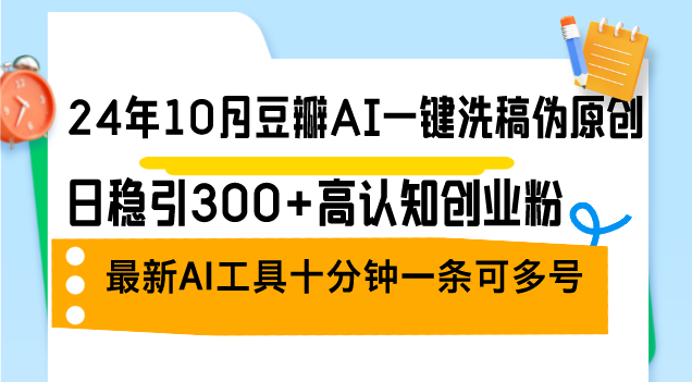 (12871期)24年10月豆瓣网AI一键伪原创原创文章,日稳引300 高认知能力自主创业粉,全新AI专用工具十…