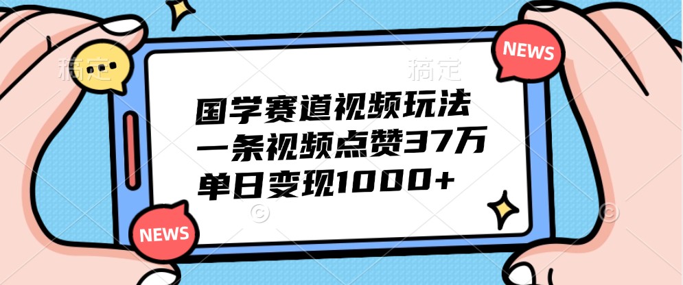 国学经典跑道短视频游戏玩法,一条点赞量37万,单日转现1000