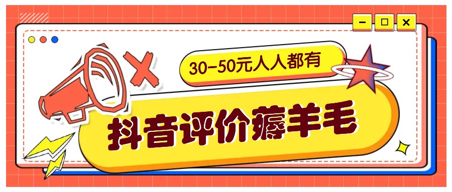 抖音评价撸羊毛,30-50元,邀约一个20元,每个人都有!【附通道】