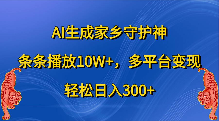 AI形成故乡守护者,一条条播放视频10W ,全平台转现,轻轻松松日入300