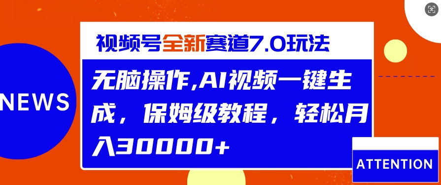 视频号最新7.0玩法,无脑操作,保姆级教程,轻松月入过w