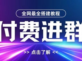 全网首发最全付费进群搭建教程,包含支付教程+域名+内部设置教程+源码【揭秘】
