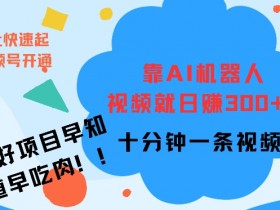 靠AI机器 人,视频就日入3张,十分钟一条视频
