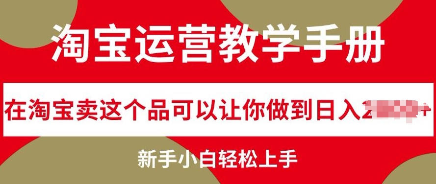 淘宝运营教学手册在淘宝卖这个品可以让你做到日入几张,新手小白轻松上手