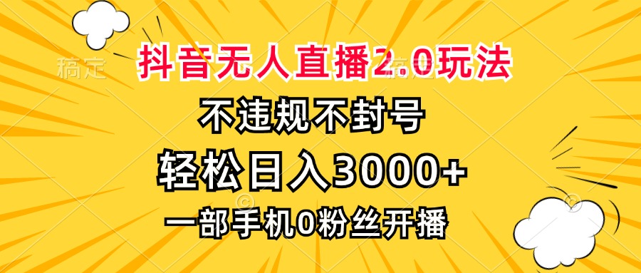 (13233期)抖音无人直播2.0玩法,不违规不封号,轻松日入3000+,一部手机0粉开播