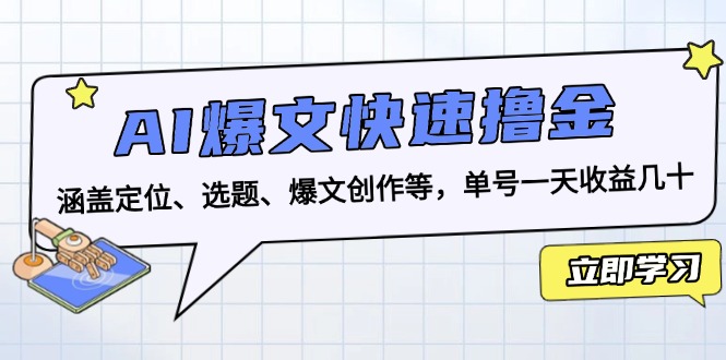(13455期)AI爆文快速撸金:涵盖定位、选题、爆文创作等,单号一天收益几十