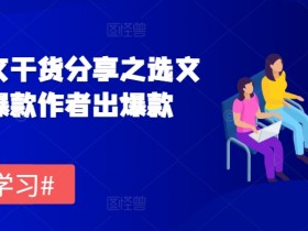 小说推文干货分享之选文方法,爆款作者出爆款