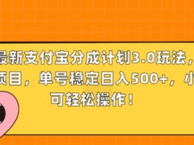 11月最新支付宝分成计划3.0玩法,全新蓝海项目,单号稳定日入几张,小白也可轻松操作