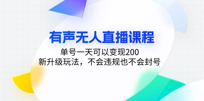 有声无人直播课程,单号一天变现200,新升级玩法,不违规不封号