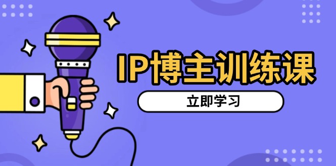 (13606期)IP博主训练课,定位账号,推荐热门赛道,搭建涨粉架构,拍出更吸粉视频