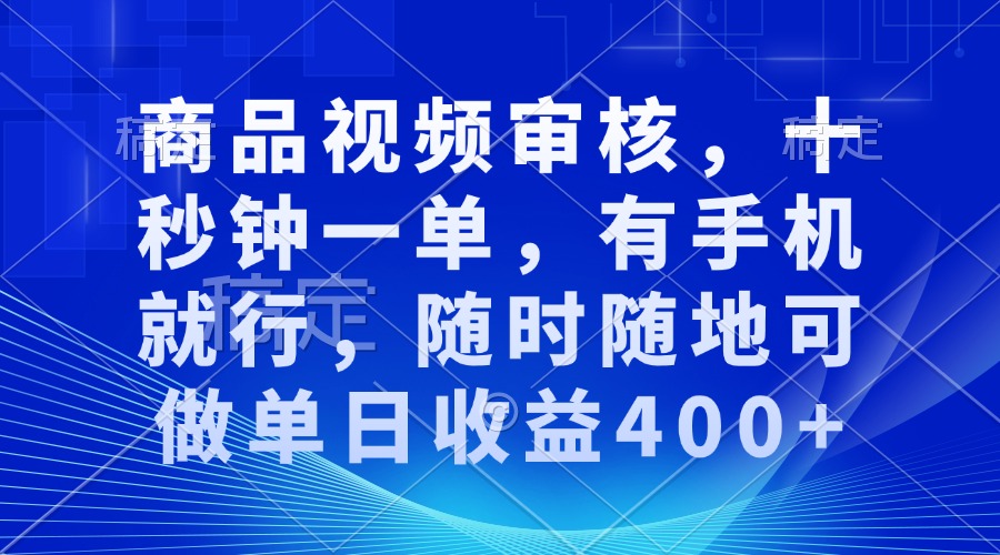 (13684期)商品视频审核,十秒钟一单,有手机就行,随时随地可做单日收益400+