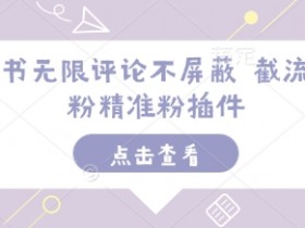 小红书无限评论不屏蔽 截流创业粉精准粉插件