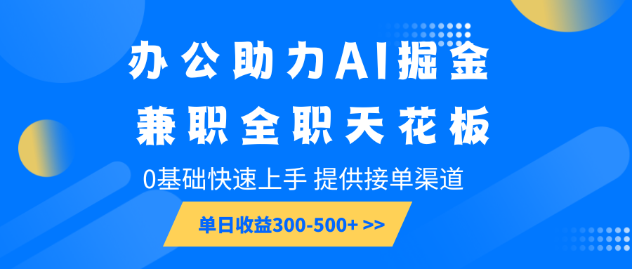 办公室助推AI掘金队,兼职全职吊顶天花板,0基本快速入门,单日盈利300-500