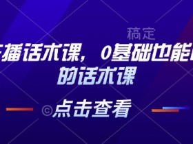 茶叶主播话术课,0基础也能听得懂的话术课