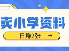 卖小学资料冷门项目,操作简单每天坚持执行就会有收益,轻松日入两张【揭秘】