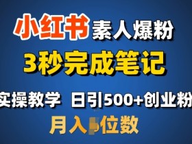 首推:小红书素人爆粉,3秒完成笔记,日引500+月入过W
