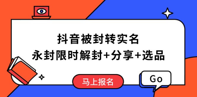 (14195期)抖音被封转实名认证攻略大全,永久封号也可以特惠解除限制,共享解封后高效率选款方法