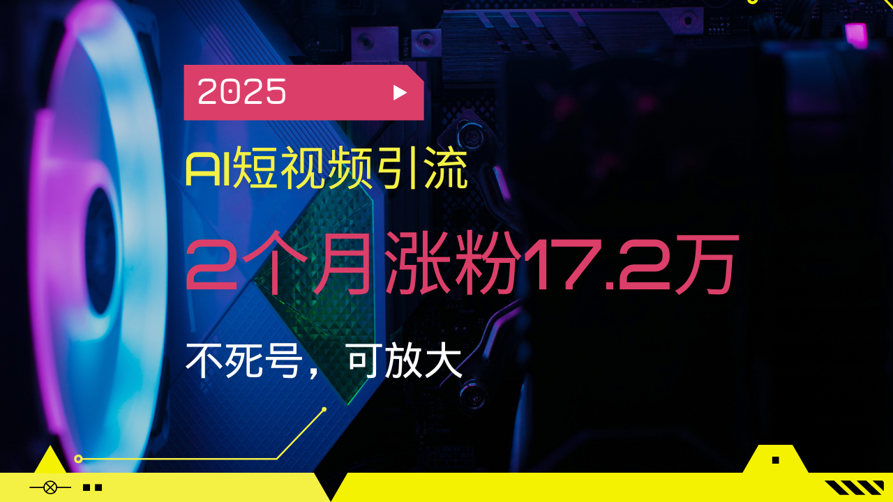 (14213期)2025AI短视频营销,2个月增粉17.2万,不死号,可变大