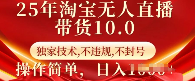 25年淘宝无人直播带货10.0   独家技术,不违规,不封号,操作简单,日入多张【揭秘】