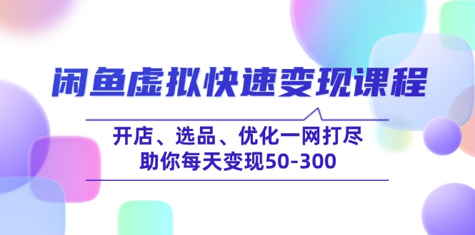 (14282期)闲鱼平台虚似收益最大化课程内容,开实体店、选款、提升一网打尽,帮助你每日转现50-300