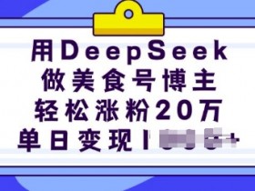 用DeepSeek做美食号博主,轻松涨粉20万,单日变现多张