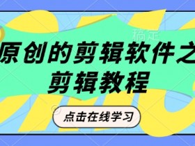 短剧原创的剪辑软件之豹剧剪辑过原创教程