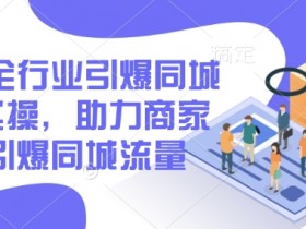 2025全行业引爆同城底层实操,助力商家2025引爆同城流量