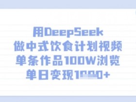用DeepSeek做中式饮食计划视频,单条作品100W浏览,单日变现多张