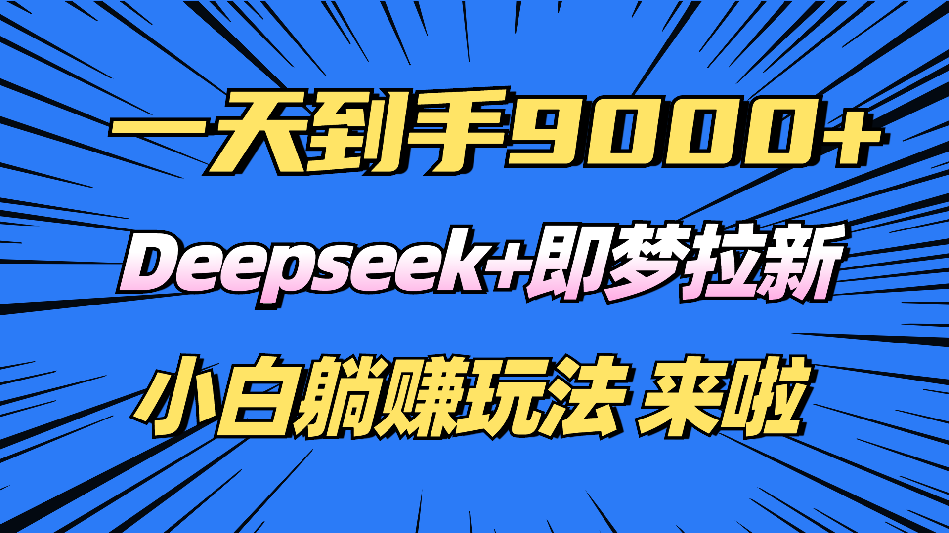 (14371期)日入9000 !Deepseek 即梦拉新,初学者躺着赚钱攻略大全来了!