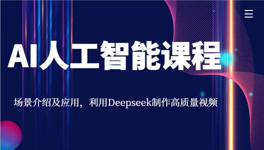 AI人工智能课程,情景详细介绍与应用,运用Deepseek制做高品质短视频
