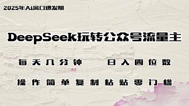 (14508期)DeepSeek轻松玩微信公众号微信流量主,日入四位数,每日数分钟,使用方便零门槛