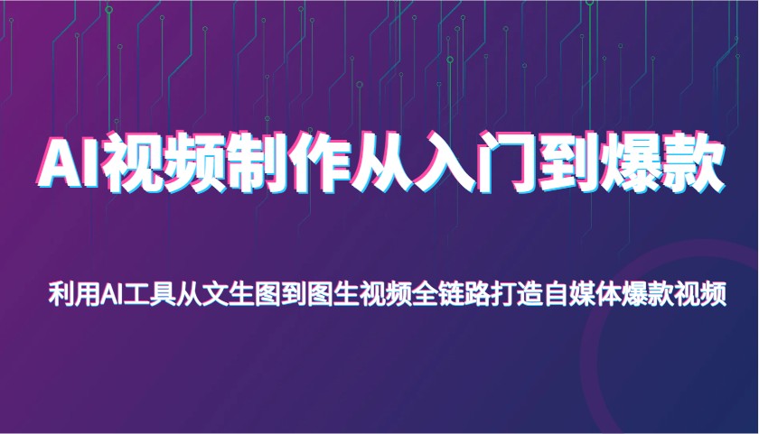 AI视频后期制作从入门到爆品,运用AI专用工具从文照片到图生视频,全链路营销打造出自媒体平台爆款短视频