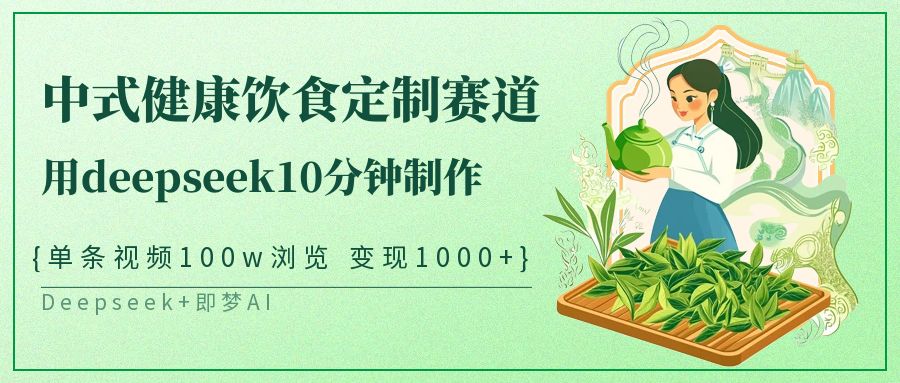 新中式科学饮食订制跑道,用deepseek10min制做一条短视频100w访问转现1000